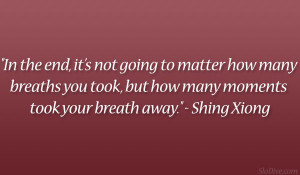 In the end, it’s not going to matter how many breaths you took, but ...