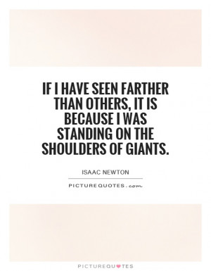 ... is because I was standing on the shoulders of giants. Picture Quote #1