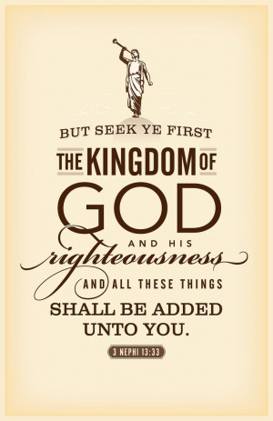 ... LDS Quotes - Seek ye first the kingdom of God.... Free printable