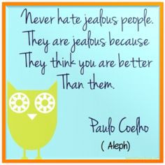 Never hate jealous people. They are jealous because they think you ...