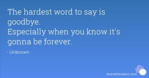The hardest word to say is goodbye. Especially when you know it's ...