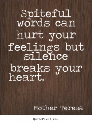 ... words can hurt your feelings but silence breaks your heart