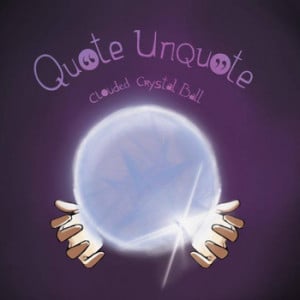 clouded crystal ball by quote unquote