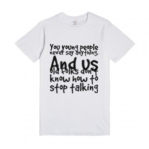 ... us old folks don't know how to stop talking , Custom T Shirts Quotes