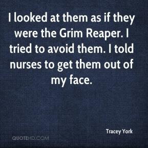 Tracey York - I looked at them as if they were the Grim Reaper. I ...