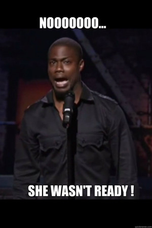 Kevin Hart - nooooooo she wasnt ready