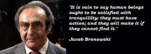 Jacob bronowski famous quotes 5