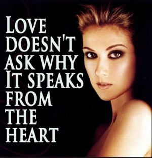 ... ask whyIt speaks from the heart~Love Doesn’t Ask Why - Celine Dion