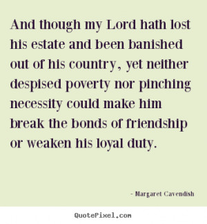 Margaret Cavendish photo quotes - And though my lord hath lost his ...