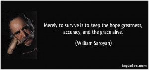 Merely to survive is to keep the hope greatness, accuracy, and the ...