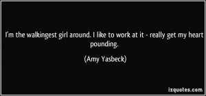 ... like to work at it - really get my heart pounding. - Amy Yasbeck