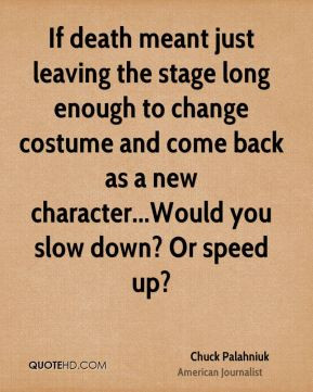 Chuck Palahniuk - If death meant just leaving the stage long enough to ...