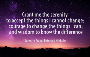 Grant me the serenity to accept the things i cannot change; courage to ...