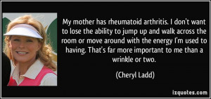 My mother has rheumatoid arthritis. I don't want to lose the ability ...