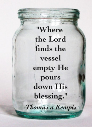 Where the Lord finds the vessel empty He pours down His blessing ...