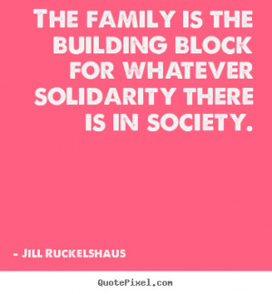 ... is the building block for whatever solidarity there is in society