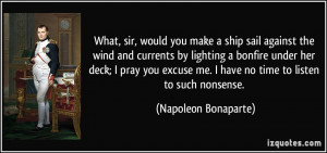 ... me. I have no time to listen to such nonsense. - Napoleon Bonaparte