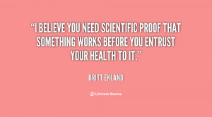 believe you need scientific proof that something works before you ...