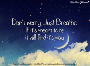 Don’t Worry Just Breathe If It’s Meant to be It Will Find It’s ...