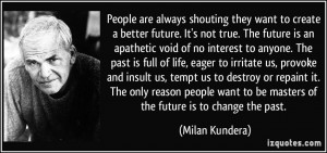 to create a better future. It's not true. The future is an apathetic ...