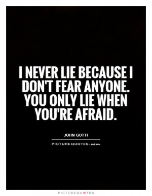 never-lie-because-i-dont-fear-anyone-you-only-lie-when-youre-afraid ...