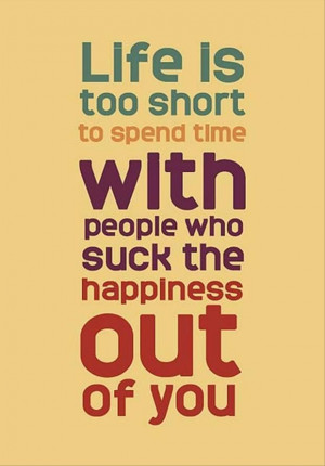 ... spend it with people who suck the fun out of you, inspirational quotes