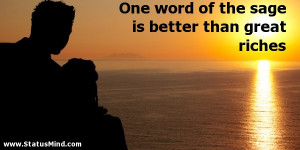 One word of the sage is better than great riches - Wise Quotes ...
