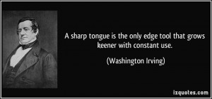 ... edge tool that grows keener with constant use. - Washington Irving