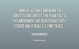 quote-Sam-Brownback-none-of-us-takes-amending-the-constitution-119315 ...