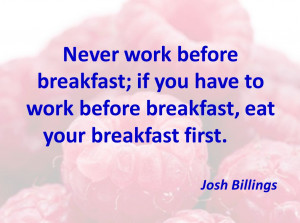eat breakfast- josh billings
