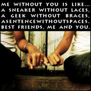 Me without you is like ....A sneaker without laces,A geek without ...