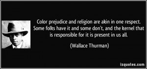 Color prejudice and religion are akin in one respect. Some folks have ...