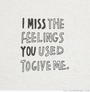 miss the feelings you used to give me