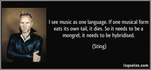 ... dies. So it needs to be a mongrel, it needs to be hybridised. - Sting