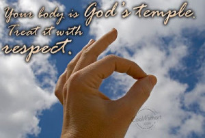 Your body is God's Temple. Treat it with respect