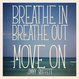 Breathe in. Breathe out. Move on.