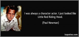 ... actor. I just looked like Little Red Riding Hood. - Paul Newman