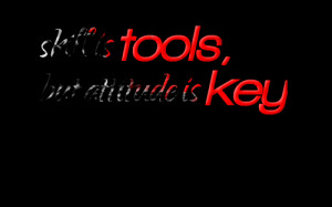 Quotes Picture: skill is tools, but atbeeeeeepude is key