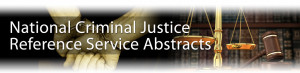 National Criminal Justice Reference Service Abstracts