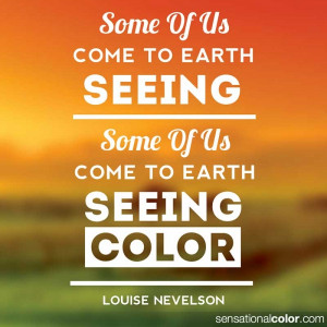 Color Quote by Louise Nevelson - “Some of us come on earth seeing ...