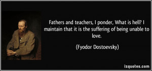 ... that it is the suffering of being unable to love. - Fyodor Dostoevsky