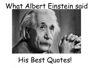 What Albert Einstein said! His best Quotes!