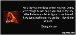 My father was murdered when I was two. Duane, even though he was only ...