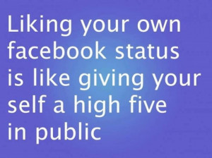 ... Facebook Status Is Like Giving Your Self a High Five In Public ~ Funny