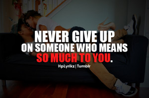 Never give up on someone who means so much to you.Follow Hp Lyrikz for ...
