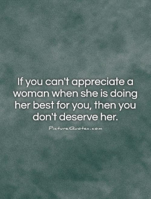 appreciate deserve her quotes woman if she doing dont when don better then quote who cant picturequotes quotesgram unappreciated guys