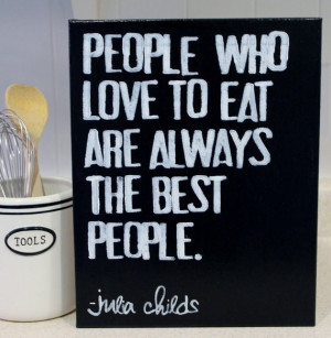 Chef, julia child, quotes, sayings, people who love to eat
