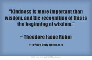 ... recognition of this is the beginning of wisdom. ~ Theodore Isaac Rubin