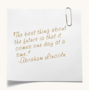 The best thing about the future is that it comes one day at a time.