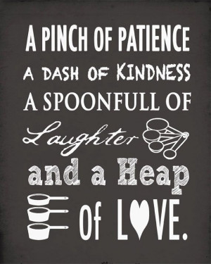 pinch of patience, a dash of kindness. A spoonful of laughter, a ...